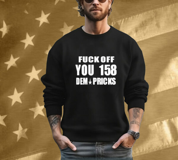 Express Your Dissent with the 'Fuck Off You 158 Dem Pricks' Tee Shirt