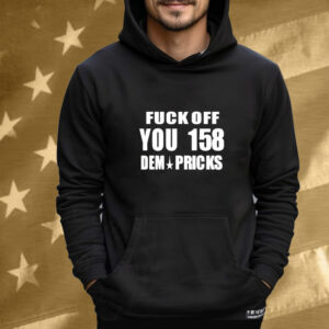 Express Your Dissent with the 'Fuck Off You 158 Dem Pricks' Tee Shirt