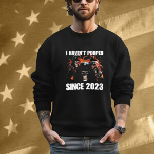 I Haven’t Pooped Since 2023 Death Grim Reaper Tee Shirt