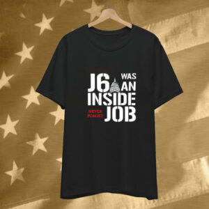 J6 Was An Inside Job Never Forget Tee Shirt