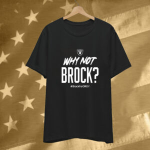 Official Jackson Powers-Johnson Why Not Brock Brock For Oroy Rocking The Brock Bowers Oroy Las Vegas Raiders Tee Shirt