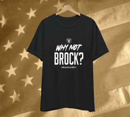 Official Jackson Powers-Johnson Why Not Brock Brock For Oroy Rocking The Brock Bowers Oroy Las Vegas Raiders Tee Shirt