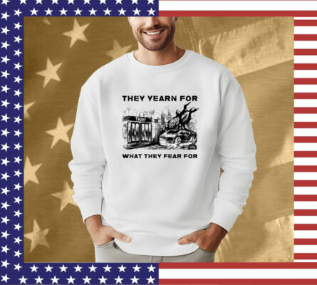 They Yearn For What They Fear Official Tee Shirt