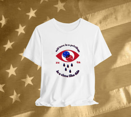 Zeta Self Love Is A Privilege In A Time Like This Eyes Smiley Tee Shirt